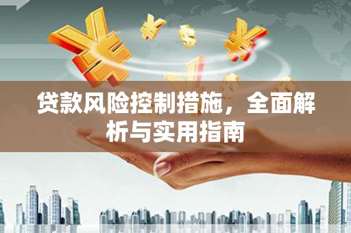 格尔木贷款风险控制措施，全面解析与实用指南