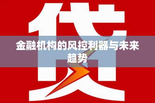 格尔木金融机构的风控利器与未来趋势