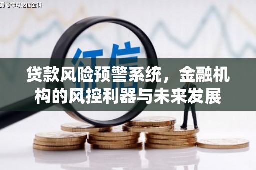 格尔木贷款风险预警系统，金融机构的风控利器与未来发展