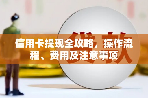 格尔木信用卡提现全攻略，操作流程、费用及注意事项