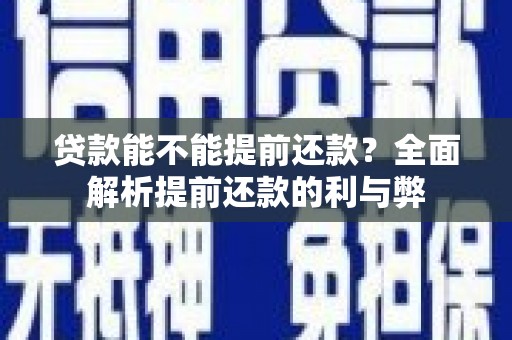 格尔木贷款能不能提前还款？全面解析提前还款的利与弊
