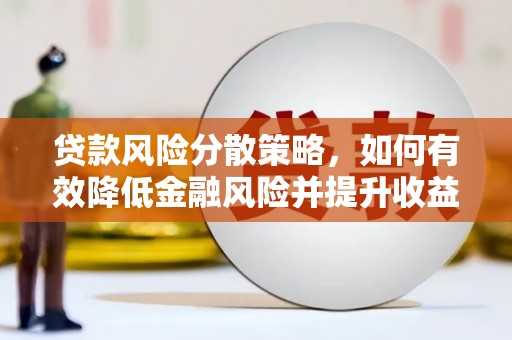 格尔木贷款风险分散策略，如何有效降低金融风险并提升收益