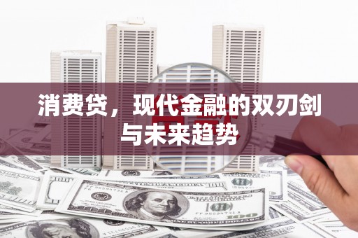 格尔木消费贷，现代金融的双刃剑与未来趋势