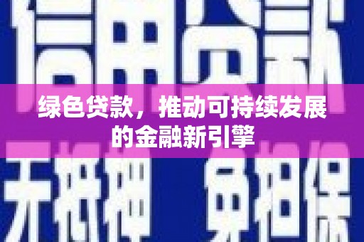 格尔木绿色贷款，推动可持续发展的金融新引擎