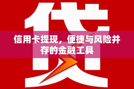 格尔木信用卡提现，便捷与风险并存的金融工具