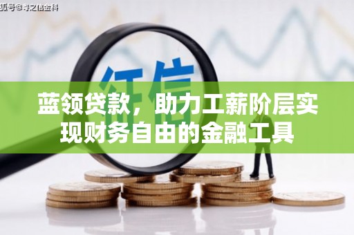 格尔木蓝领贷款，助力工薪阶层实现财务自由的金融工具