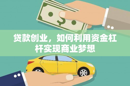 格尔木贷款创业，如何利用资金杠杆实现商业梦想