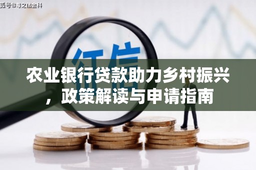 格尔木农业银行贷款助力乡村振兴，政策解读与申请指南