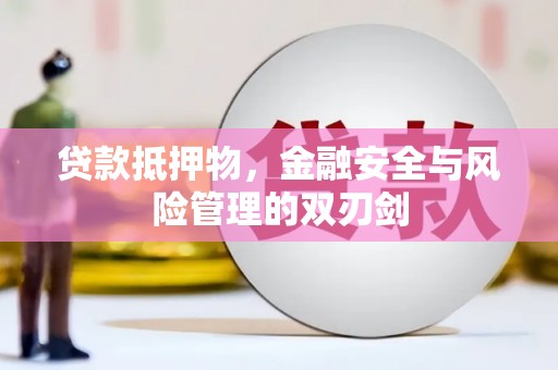 格尔木贷款抵押物，金融安全与风险管理的双刃剑