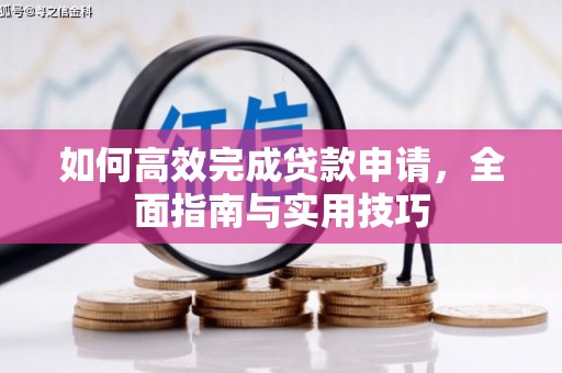 格尔木如何高效完成贷款申请，全面指南与实用技巧