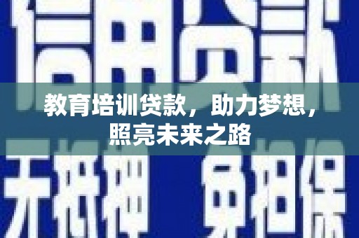 格尔木教育培训贷款，助力梦想，照亮未来之路