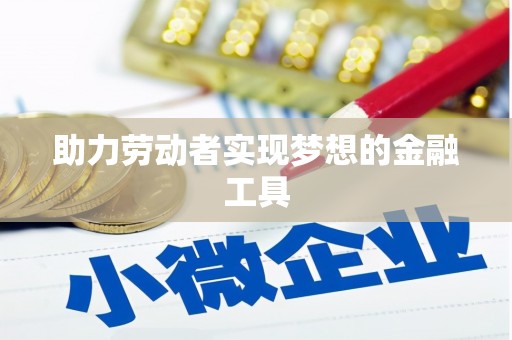 格尔木助力劳动者实现梦想的金融工具